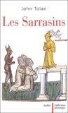 John Tolan - Les Sarrasins - L'islam dans l'imagination européenne au Moyen Age.