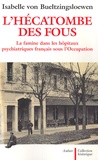 Isabelle von Bueltzingsloewen - L'hécatombe des fous - La famine dans les hôpitaux psychiatriques français sous l'Occupation.
