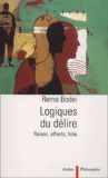 Remo Bodei - Logiques du délire. - Raison, affects, folie.