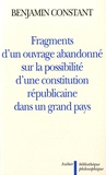 Benjamin Constant - Fragments d'un ouvrage abandonné sur la possibilité d'une constitution républicaine dans un grand pays.