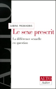 Sabine Prokhoris - Le Sexe Prescrit. La Difference Sexuelle En Question.
