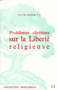Guy de Broglie - Problèmes chrétiens sur la liberté religieuse.