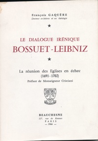 François Gaquère - Le dialogue irénique Bossuet-Leibniz - La réunion des églises en échec (1691-1702).