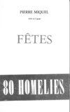Pierre Miquel - Fetes. 80 Homelies : Noel, Epiphanie, Paques, Ascension, Pentecote, Assomption, Toussaint.