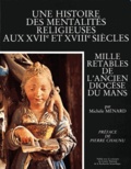 Michèle Ménard - Une Histoire Des Mentalites Religieuses Aux Xviieme Et Xviiieme Siecles. Mille Retables De L'Ancien Diocese Du Mans.