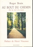 Roger Brain - Au Bout Du Chemin. De La Vie A La Mort.