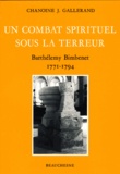 J Gallerand - Un Combat Spirituel Sous La Terreur. Barthelemy Bimbinet 1771-1794.