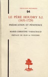 Marie-Christine Varachaud - Le Père Houdry S.J. (1631-1729) - Prédication et pénitence.