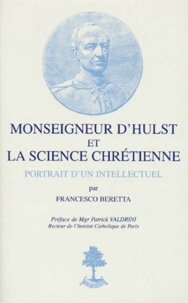 Francesco Beretta - Monseigneur D'Hulst Et La Science Chretienne. Portrait D'Un Intellectuel.