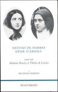 Micheline Hermine - Destins De Femmes, Desir D'Absolu. Essai Sur Madame Bovary Et Therese De Lisieux.