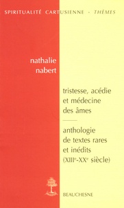 Nathalie Nabert - Tristesse, acédie et médecine des âmes dans la tradition monastique et cartusienne - Anthologie de textes rares et inédits (XIIIe-XXe siècle).