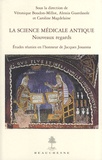 Véronique Boudon-Millot et Alessia Guardasole - La science médicale antique - Nouveaux regards - Etudes réunies en l'honneur de Jacques Jouanna.