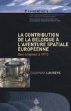 Dawinka Laureys - La contribution de la Belgique à l'aventure spatiale européenne - Des origines à 1973.