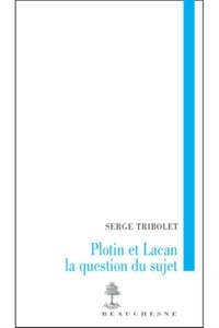 Serge Tribolet - Plotin et Lacan - La question du sujet.