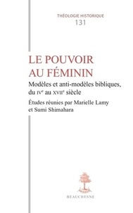 Marielle Lamy et Sumi Shimahara - Le pouvoir au féminin - Modèles et anti-modèles bibliques, du IVe au XVIIe siècle.