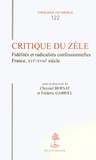 Chrystel Bernat et Frédéric Gabriel - Critique du zèle - Fidélités et radicalités confessionnelles, France, XVIe-XVIIIe siècle.