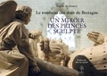 Sophie de Gourcy - Le tombeau des ducs de Bretagne - Un miroir des princes sculpté.