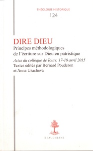 Bernard Pouderon et Anna Usacheva - Dire Dieu - Principes méthodologiques de l'écriture sur Dieu en patristique.