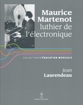 Jean Laurendeau - Maurice Martenot, luthier de l'électronique.