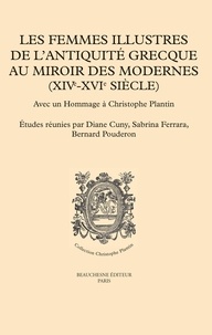 Diane Cuny et Sabrina Ferrara - Les femmes illustres de l'Antiquité grecque au miroir des Modernes (XIVe-XVIe siècles) - Avec un hommage à Christophe Plantin.