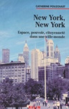 Catherine Pouzoulet - New York, New York. Espace, Pouvoir, Citoyennete Dans Une Ville-Monde.