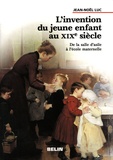 Jean-Noël Luc - L'invention du jeune enfant au XIXe siècle - De la salle d'asile à l'école maternelle.
