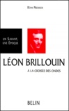 Rémy Mosseri - Leon Brillouin 1889-1969. A La Croisee Des Ondes.