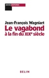 Jean-François Wagniart - Le vagabond à la fin du XIXe siècle.