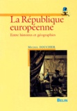 Michel Foucher - La Republique Europeenne. Entre Histoires Et Geographies.