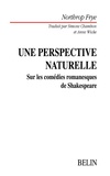 Northrop Frye - Une Perspective Naturelle. Sur Les Comedies Romanesques De Shakespeare.