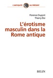 Florence Dupont et Thierry Eloi - L'érotisme masculin dans la Rome antique.