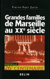 Pierre-Paul Zalio - Grandes Familles De Marseille Au Xxeme Siecle. Enquete Sur L'Identite Economique D'Un Territoire Portuaire.