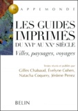 Gilles Chabaud et Evelyne Cohen - Les Guides Imprimes Du Xvieme Au Xxeme Siecle. Villes, Paysages, Voyages.