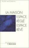 Jacques Pezeu-Massabuau - La Maison : Espace Regle, Espace Reve.