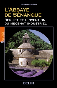 Jean-Yves Andrieux - L'Abbaye de Sénanque - Berliet et l'invention du mécénat industriel.