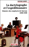 Delphine Gardey - La Dactylographe Et L'Expeditionnaire. Histoire Des Employes De Bureau 1890-1930.