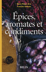 François Gallouin et Marie-Pierre Arvy - Epices, Aromates Et Condiments.