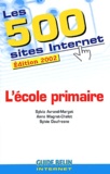 Sylvie Daufresne et Sylvia Avrand-Margot - Les 500 Sites Internet De L'Ecole Primaire. Edition 2002.
