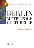Boris Grésillon - Berlin, Metropole Culturelle.