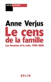 Anne Verjus - Le Cens De La Famille. Les Femmes Et Le Vote, 1789-1848.