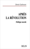 Denis Guénoun - Apres La Revolution. Politique Morale.