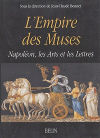Jean-Claude Bonnet et Claude Lefort - L'empire des muses - Napoléon, les Arts et les Lettres.