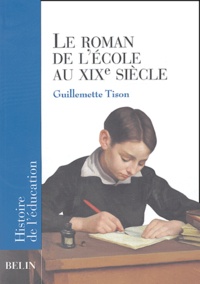 Guillemette Tison - Le roman de l'école au XIXe siècle.