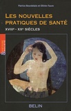 Patrice Bourdelais et Olivier Faure - Les nouvelles pratiques de santé - Acteurs, objets, logiques sociales (XVIIIe-XXe siècles).