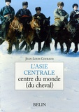 Jean-Louis Gouraud - L'Asie centrale - Centre du monde (du cheval).