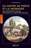 Patrick Marchand - Le maître de poste et le messager - Une histoire du transport public en France au temps du cheval 1700-1850.