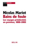 Nicolas Mariot - Bains de foule - Les voyages présidentiels en province, 1888-2002.