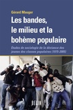 Gérard Mauger - Les bandes, le milieu et la bohème populaire - Etudes de sociologie de la déviance des jeunes des classes populaires (1975-2005).