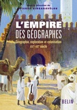 Pierre Singaravélou - L'empire des géographes - Géographie, exploration et colonisation (XIXe-XXe siècle).