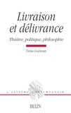 Denis Guénoun - Livraison et délivrance - Théâtre, politique, philosophie.